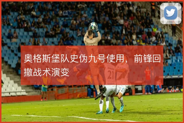 奥格斯堡队史伪九号使用,前锋回撤战术演变