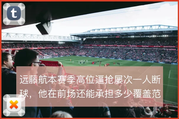 远藤航本赛季高位逼抢屡次一人断球,他在前场还能承担多少覆盖范围