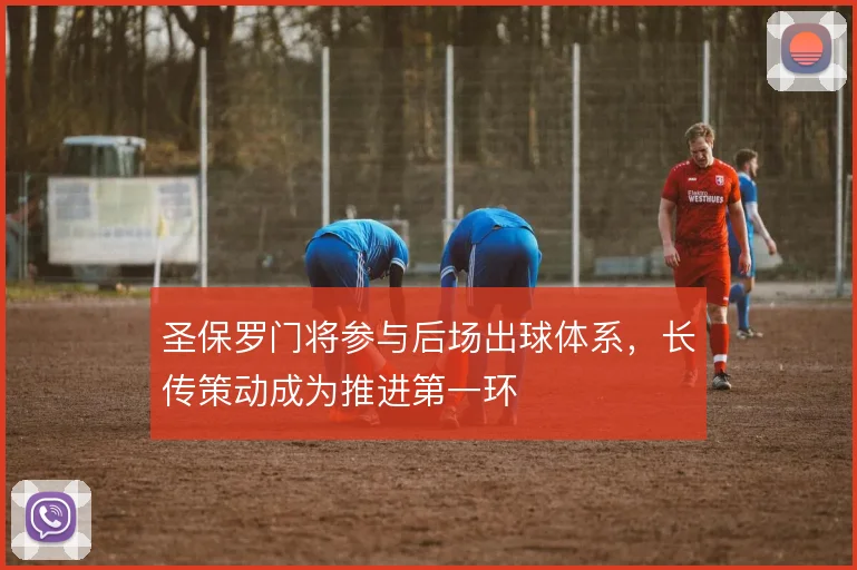 圣保罗门将参与后场出球体系,长传策动成为推进第一环