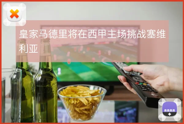 皇家马德里将在西甲主场挑战塞维利亚