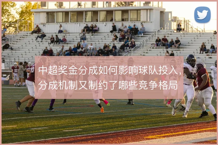 中超奖金分成如何影响球队投入,分成机制又制约了哪些竞争格局