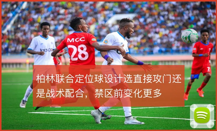 柏林联合定位球设计选直接攻门还是战术配合,禁区前变化更多