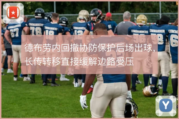 德布劳内回撤协防保护后场出球,长传转移直接缓解边路受压