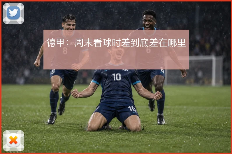 德甲：周末看球时差到底差在哪里